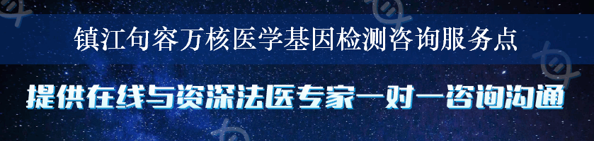 镇江句容万核医学基因检测咨询服务点